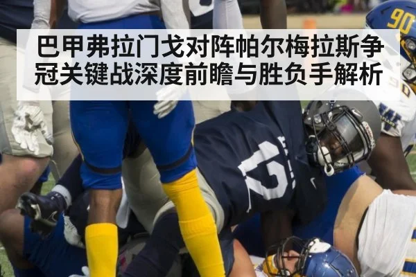 巴甲弗拉门戈对阵帕尔梅拉斯争冠关键战深度前瞻与胜负手解析