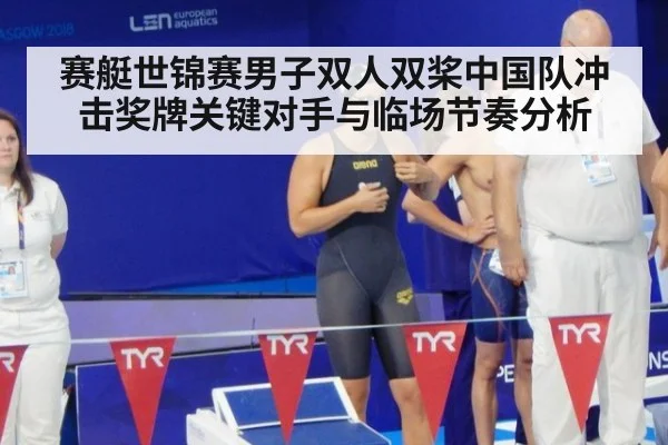 赛艇世锦赛男子双人双桨中国队冲击奖牌关键对手与临场节奏分析